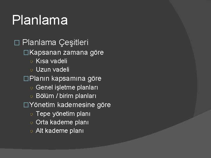 Planlama � Planlama Çeşitleri �Kapsanan zamana göre ○ Kısa vadeli ○ Uzun vadeli �Planın