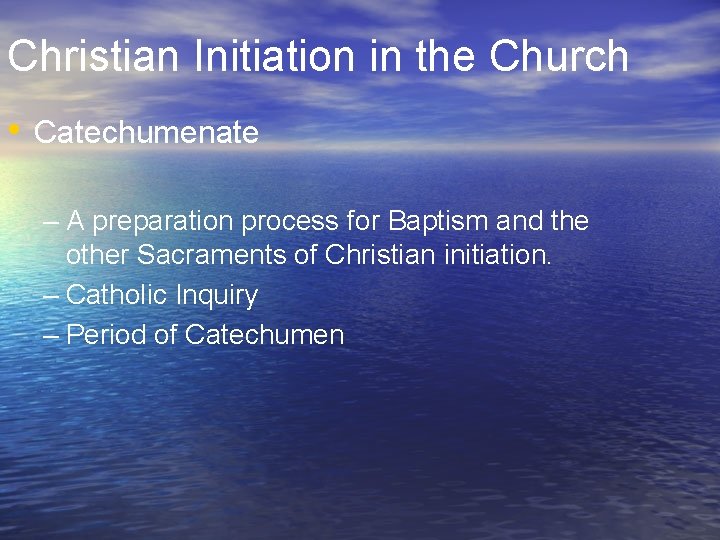 Christian Initiation in the Church • Catechumenate – A preparation process for Baptism and