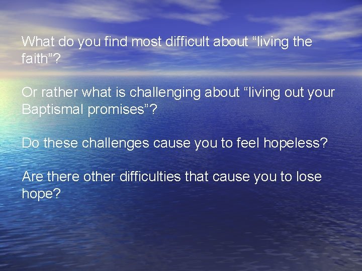 What do you find most difficult about “living the faith”? Or rather what is