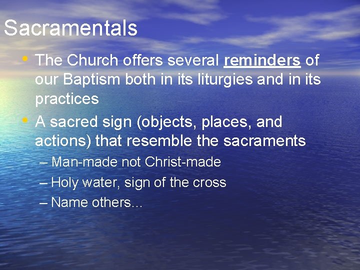 Sacramentals • The Church offers several reminders of • our Baptism both in its