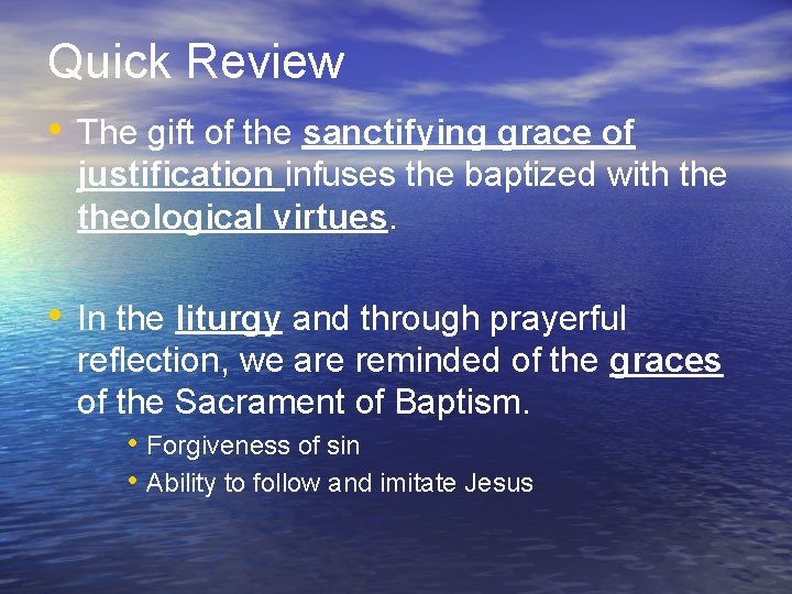 Quick Review • The gift of the sanctifying grace of justification infuses the baptized