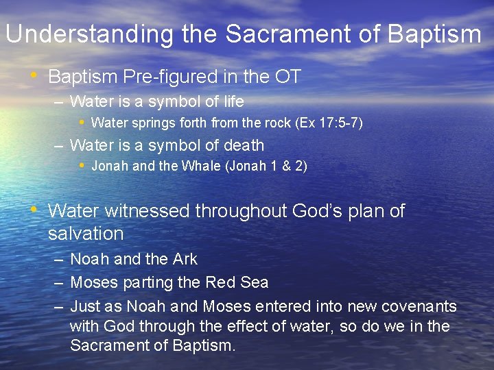 Understanding the Sacrament of Baptism • Baptism Pre-figured in the OT – Water is