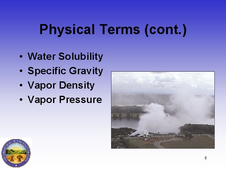 Physical Terms (cont. ) • • Water Solubility Specific Gravity Vapor Density Vapor Pressure