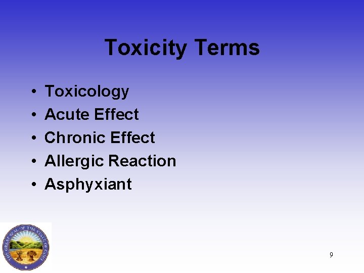 Toxicity Terms • • • Toxicology Acute Effect Chronic Effect Allergic Reaction Asphyxiant 9