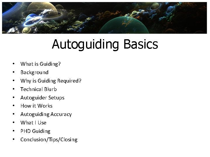 Autoguiding Basics • • • What is Guiding? Background Why is Guiding Required? Technical Autoguiding Basics • • • What is Guiding? Background Why is Guiding Required? Technical