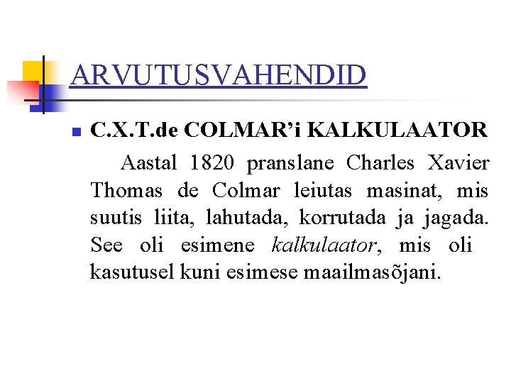 ARVUTUSVAHENDID n C. X. T. de COLMAR’i KALKULAATOR Aastal 1820 pranslane Charles Xavier Thomas