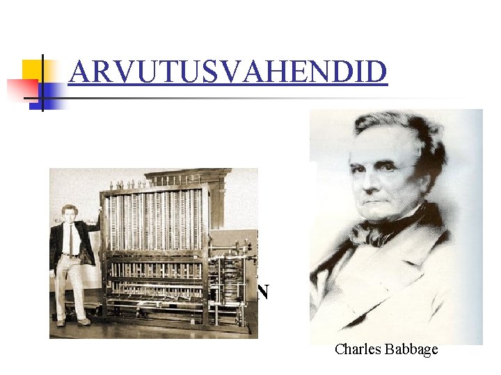 ARVUTUSVAHENDID n C. BABBAGE’i ARVUTUSMASIN Charles Babbage 