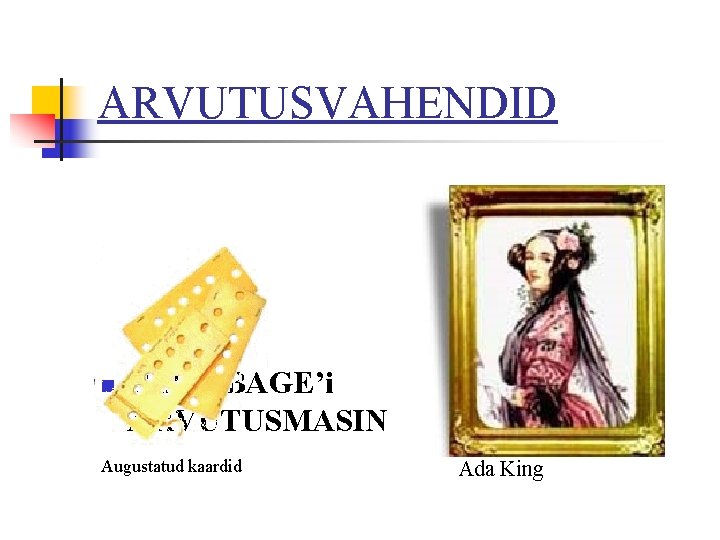 ARVUTUSVAHENDID n C. BABBAGE’i ARVUTUSMASIN Augustatud kaardid Ada King 