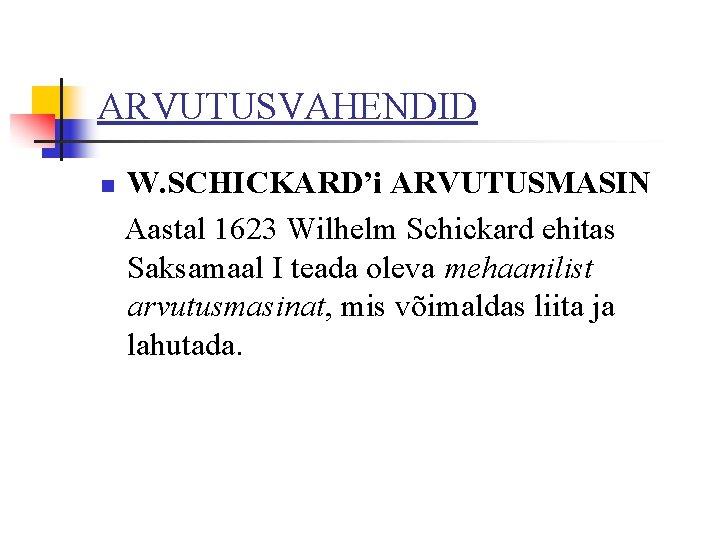 ARVUTUSVAHENDID n W. SCHICKARD’i ARVUTUSMASIN Aastal 1623 Wilhelm Schickard ehitas Saksamaal I teada oleva