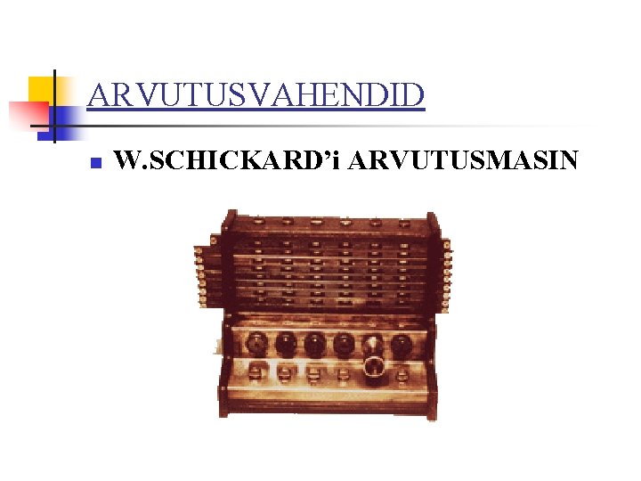 ARVUTUSVAHENDID n W. SCHICKARD’i ARVUTUSMASIN 