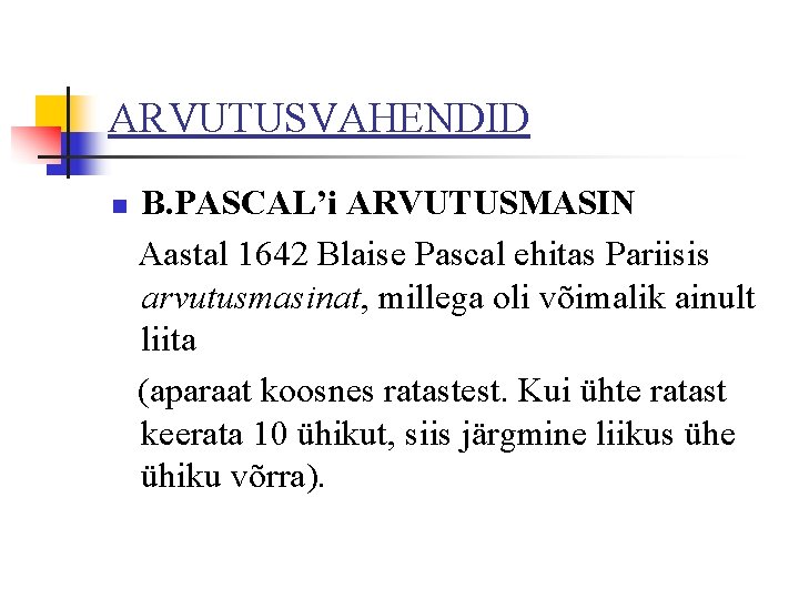 ARVUTUSVAHENDID n B. PASCAL’i ARVUTUSMASIN Aastal 1642 Blaise Pascal ehitas Pariisis arvutusmasinat, millega oli