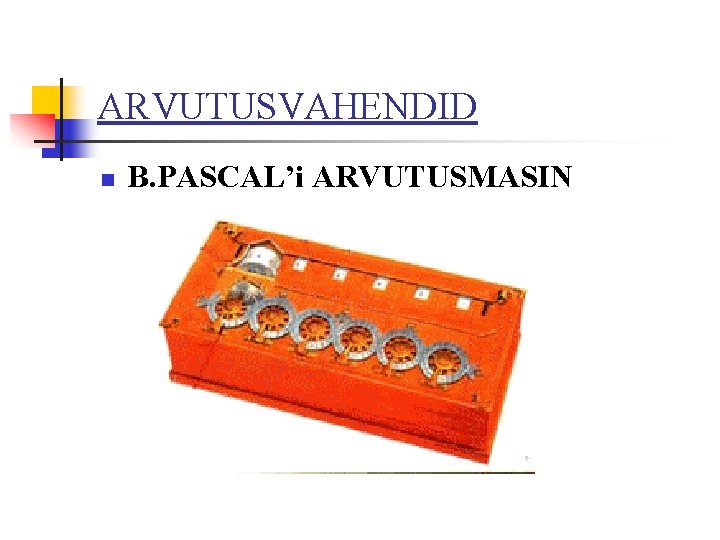 ARVUTUSVAHENDID n B. PASCAL’i ARVUTUSMASIN 