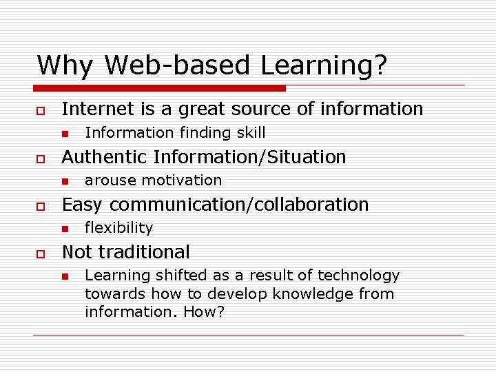 Why Web-based Learning? o Internet is a great source of information n o Authentic