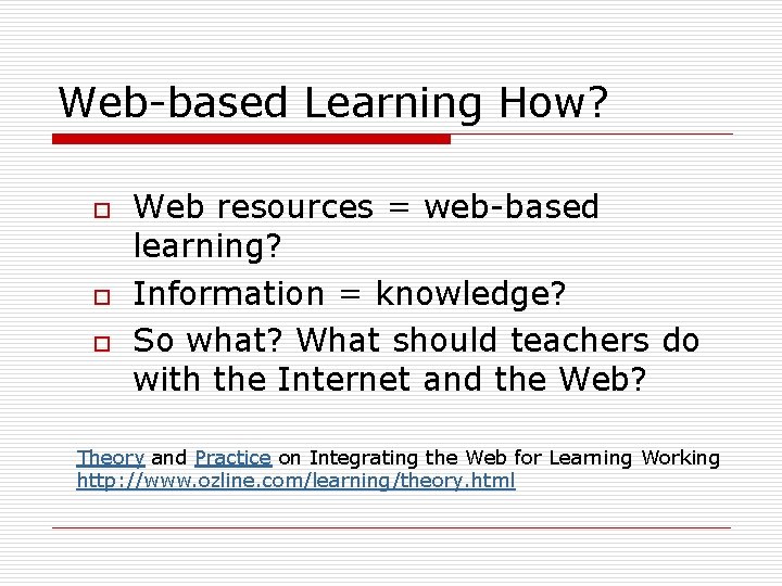 Web-based Learning How? o o o Web resources = web-based learning? Information = knowledge?