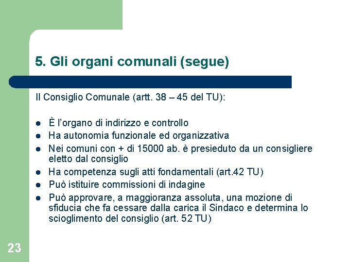 5. Gli organi comunali (segue) Il Consiglio Comunale (artt. 38 – 45 del TU):