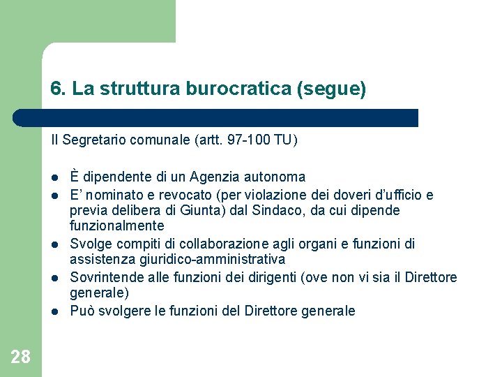 6. La struttura burocratica (segue) Il Segretario comunale (artt. 97 -100 TU) l l