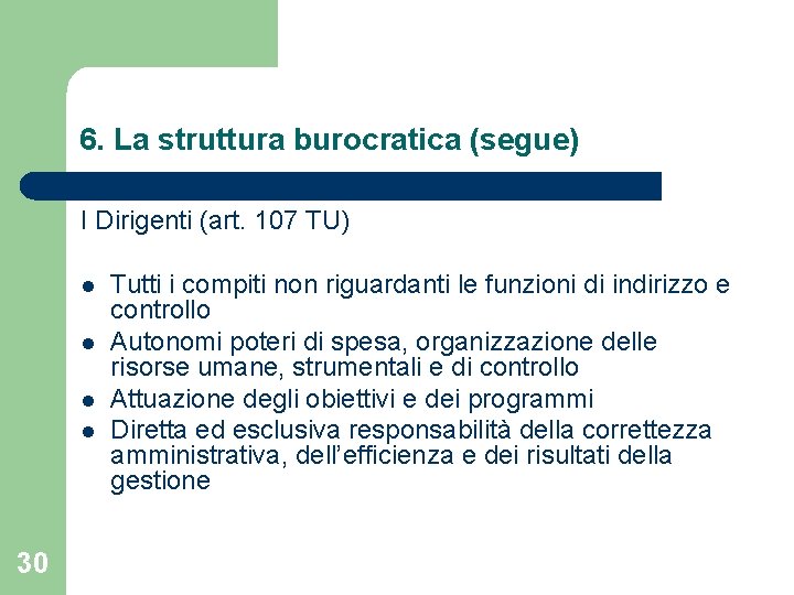 6. La struttura burocratica (segue) I Dirigenti (art. 107 TU) l l 30 Tutti