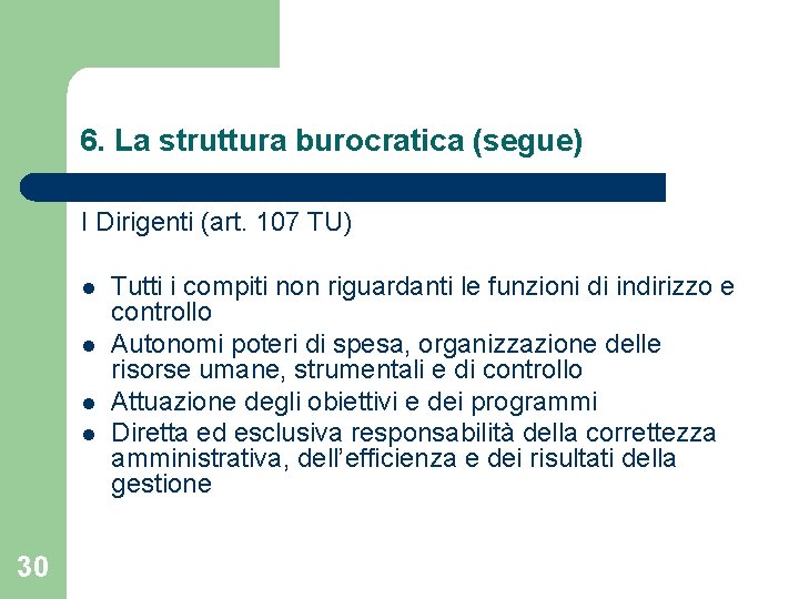 6. La struttura burocratica (segue) I Dirigenti (art. 107 TU) l l 30 Tutti 6. La struttura burocratica (segue) I Dirigenti (art. 107 TU) l l 30 Tutti