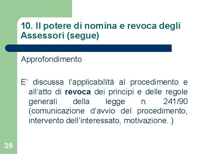 10. Il potere di nomina e revoca degli Assessori (segue) Approfondimento E’ discussa l’applicabilità