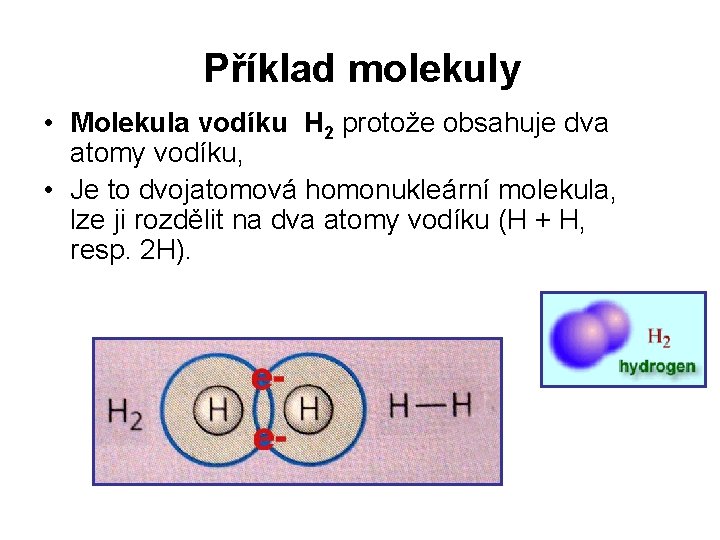  Příklad molekuly • Molekula vodíku H 2 protože obsahuje dva atomy vodíku, •