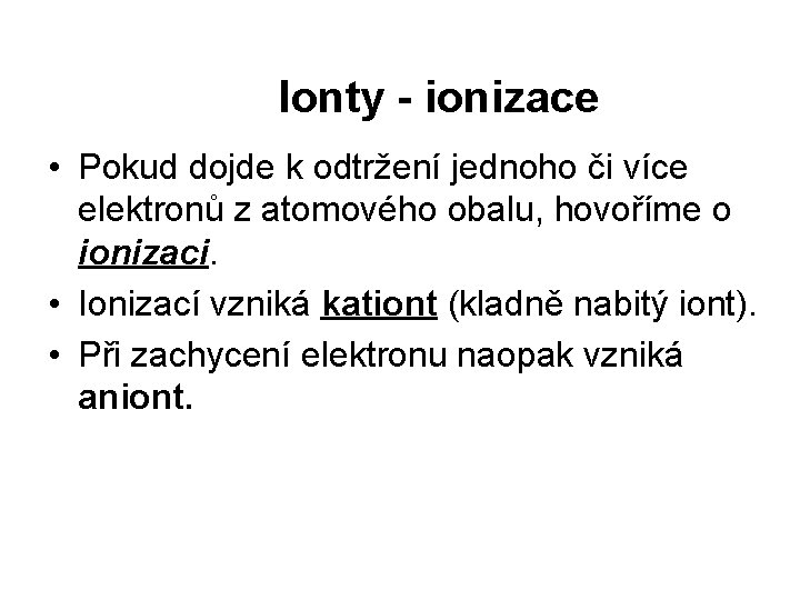  Ionty - ionizace • Pokud dojde k odtržení jednoho či více elektronů z