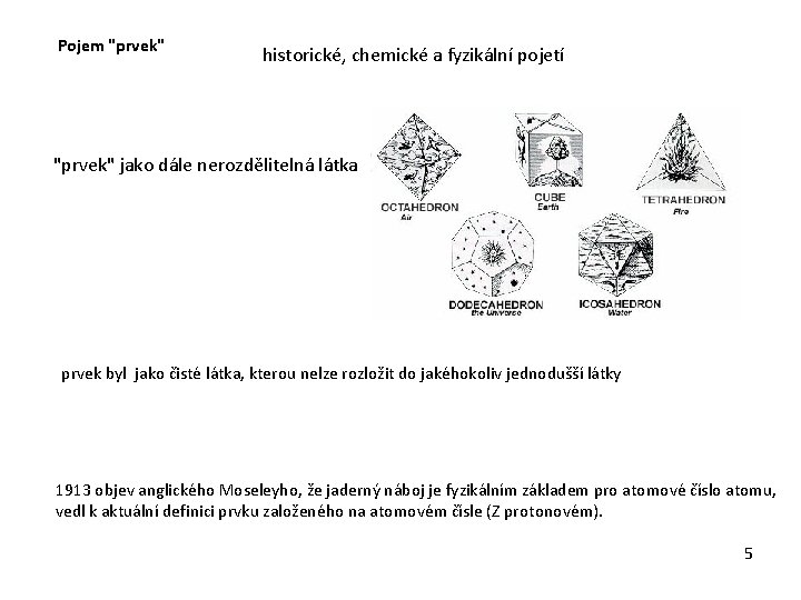 Pojem "prvek" historické, chemické a fyzikální pojetí "prvek" jako dále nerozdělitelná látka prvek byl