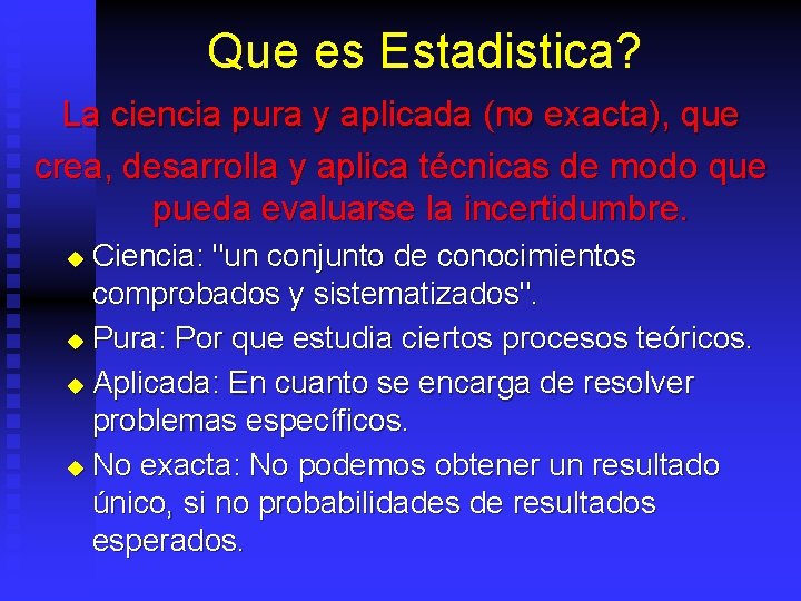 Que es Estadistica? La ciencia pura y aplicada (no exacta), que crea, desarrolla y