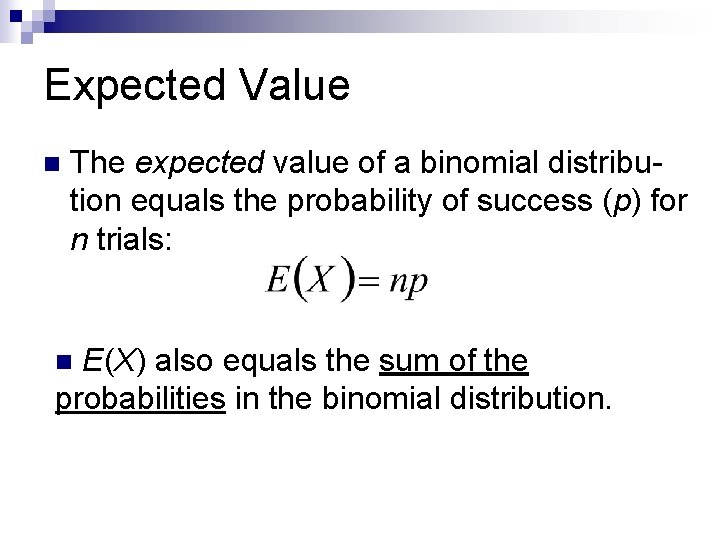 Expected Value n The expected value of a binomial distribution equals the probability of