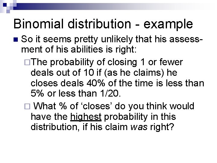 Binomial distribution - example n So it seems pretty unlikely that his assessment of