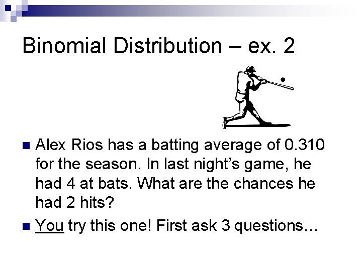 Binomial Distribution – ex. 2 Alex Rios has a batting average of 0. 310