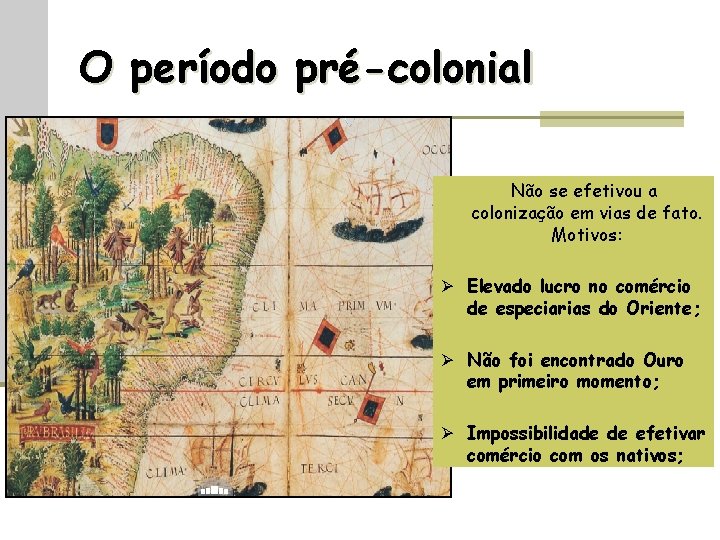 O período pré-colonial Não se efetivou a colonização em vias de fato. Motivos: Ø