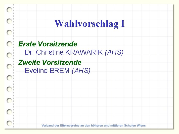 Wahlvorschlag I Erste Vorsitzende Dr. Christine KRAWARIK (AHS) Zweite Vorsitzende Eveline BREM (AHS) 