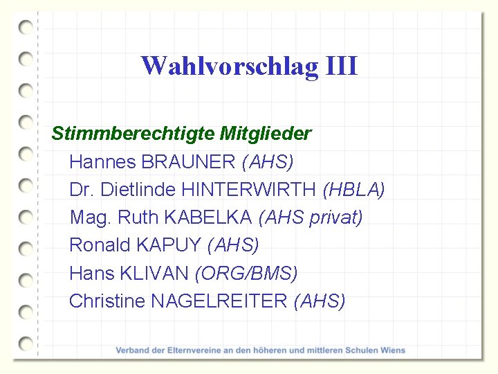 Wahlvorschlag III Stimmberechtigte Mitglieder Hannes BRAUNER (AHS) Dr. Dietlinde HINTERWIRTH (HBLA) Mag. Ruth KABELKA