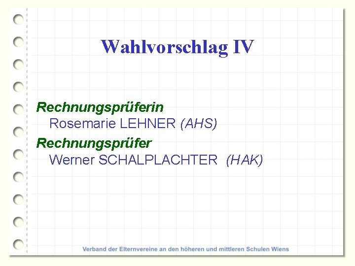 Wahlvorschlag IV Rechnungsprüferin Rosemarie LEHNER (AHS) Rechnungsprüfer Werner SCHALPLACHTER (HAK) 
