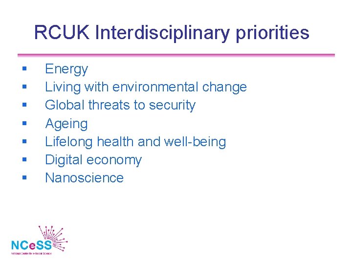 RCUK Interdisciplinary priorities Energy Living with environmental change Global threats to security Ageing Lifelong