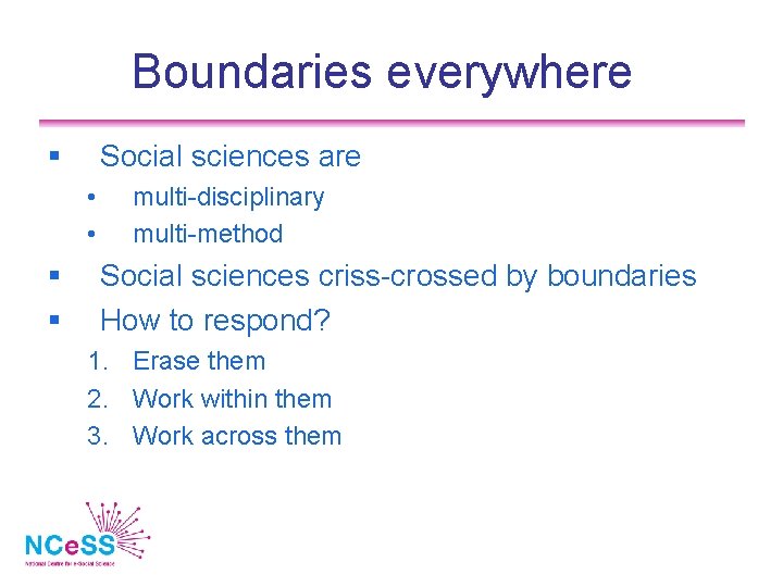 Boundaries everywhere Social sciences are • • multi-disciplinary multi-method Social sciences criss-crossed by boundaries