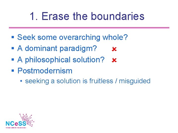 1. Erase the boundaries Seek some overarching whole? A dominant paradigm? A philosophical solution?