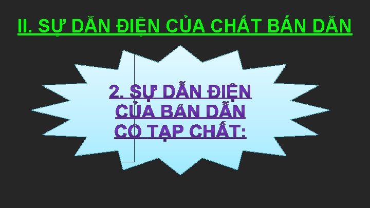 II. SỰ DẪN ĐIỆN CỦA CHẤT BÁN DẪN 