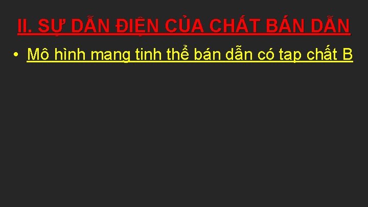 II. SỰ DẪN ĐIỆN CỦA CHẤT BÁN DẪN • Mô hình mạng tinh thể