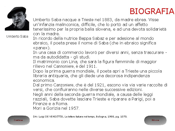 BIOGRAFIA Umberto Saba nacque a Trieste nel 1883, da madre ebrea. Visse un'infanzia malinconica,