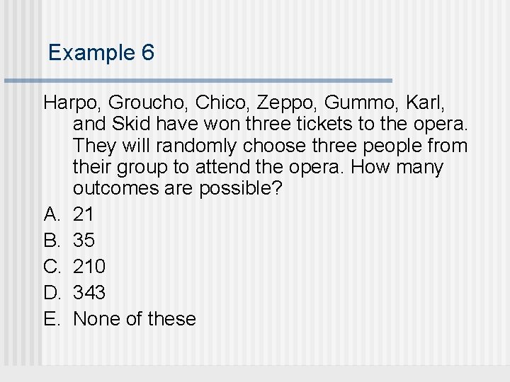 Example 6 Harpo, Groucho, Chico, Zeppo, Gummo, Karl, and Skid have won three tickets Example 6 Harpo, Groucho, Chico, Zeppo, Gummo, Karl, and Skid have won three tickets