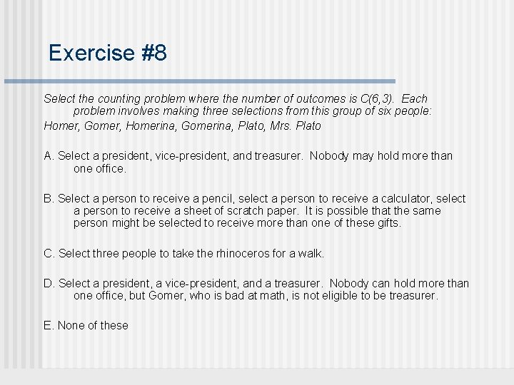 Exercise #8 Select the counting problem where the number of outcomes is C(6, 3). Exercise #8 Select the counting problem where the number of outcomes is C(6, 3).