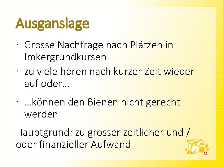 Ausganslage · Grosse Nachfrage nach Plätzen in Imkergrundkursen · zu viele hören nach kurzer