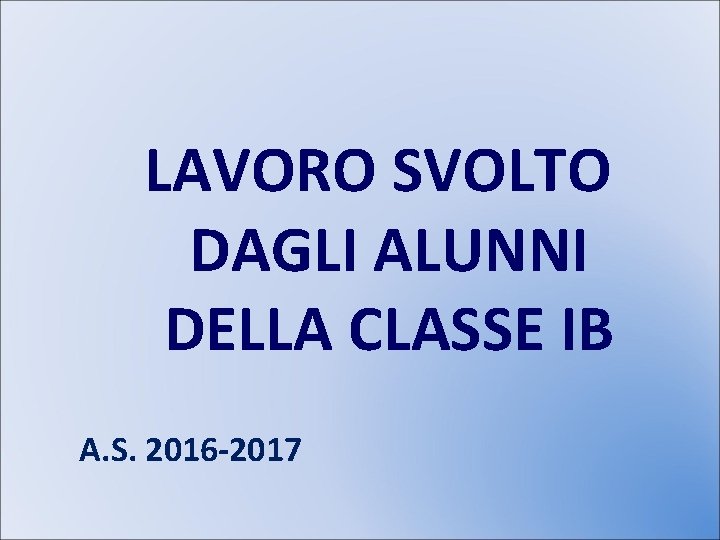LAVORO SVOLTO DAGLI ALUNNI DELLA CLASSE IB A. S. 2016 -2017 