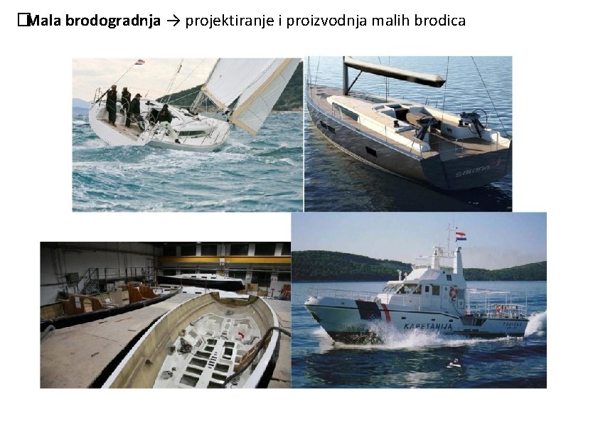 � Mala brodogradnja → projektiranje i proizvodnja malih brodica 