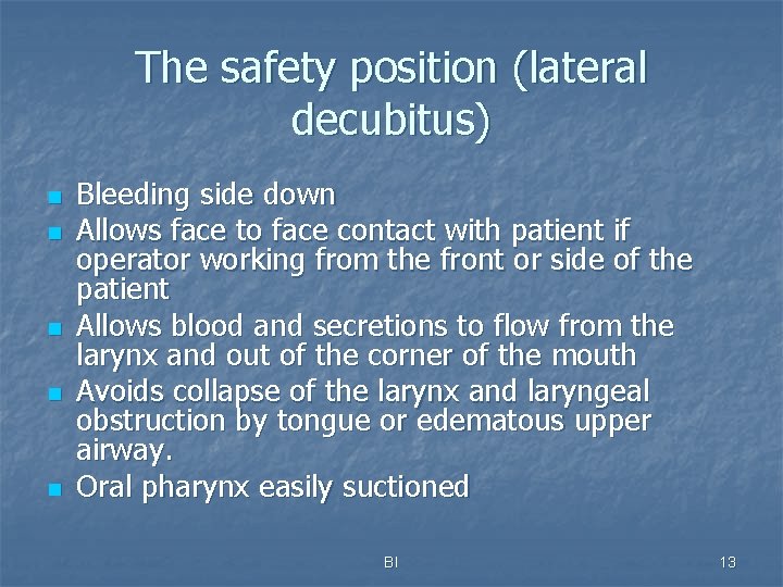 The safety position (lateral decubitus) n n n Bleeding side down Allows face to