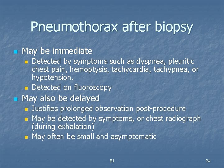 Pneumothorax after biopsy n May be immediate n n n Detected by symptoms such