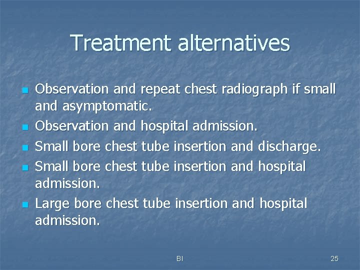 Treatment alternatives n n n Observation and repeat chest radiograph if small and asymptomatic.