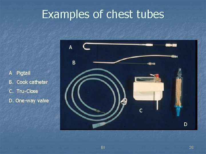 Examples of chest tubes A B A Pigtail B. Cook catheter C. Tru-Close D.