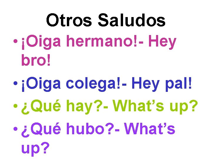 Otros Saludos • ¡Oiga hermano!- Hey bro! • ¡Oiga colega!- Hey pal! • ¿Qué